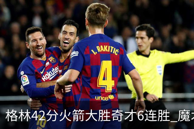 格林42分火箭大胜奇才6连胜 魔术克黄蜂4连胜
